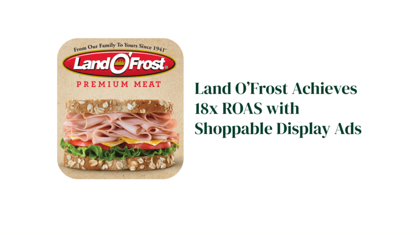 Land O’Frost Achieves 18x ROAS with Shoppable Display Ads